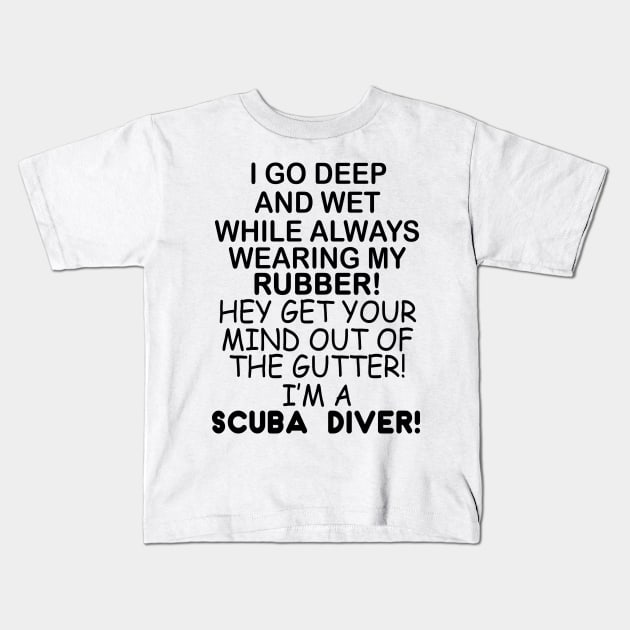 I Go Deep And Wet While Always Wearing My Rubber! Hey Get Your Mind Out Of The Gutter! I'm A Scuba Diver Kids T-Shirt by shopbudgets